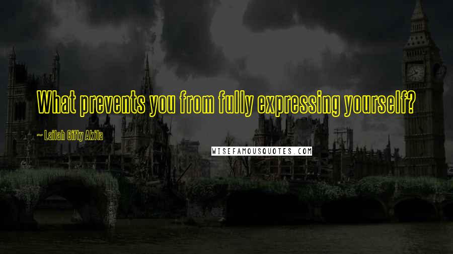 Lailah Gifty Akita Quotes: What prevents you from fully expressing yourself?