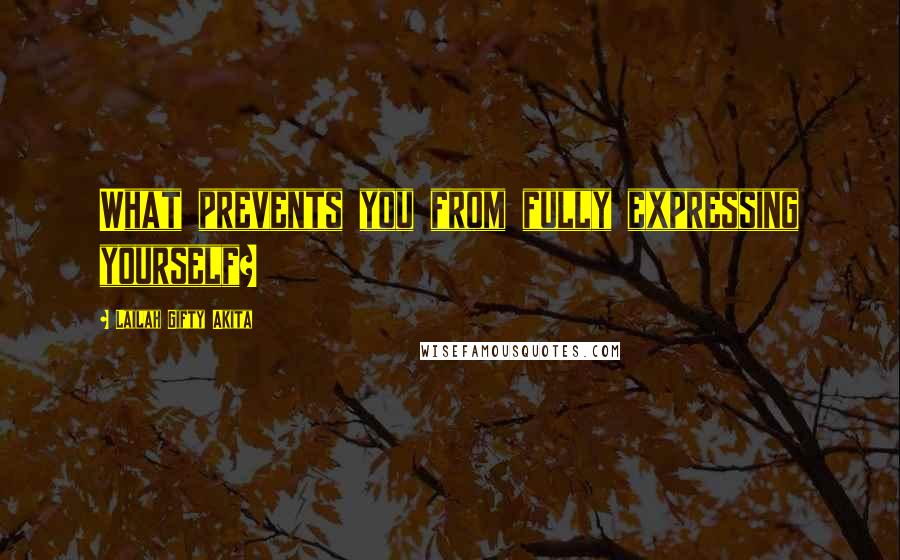 Lailah Gifty Akita Quotes: What prevents you from fully expressing yourself?