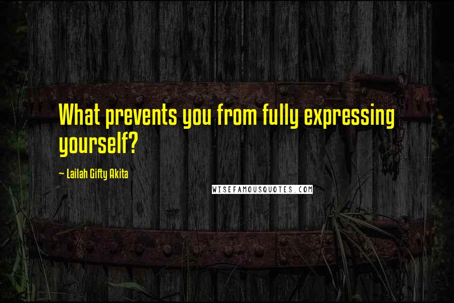 Lailah Gifty Akita Quotes: What prevents you from fully expressing yourself?