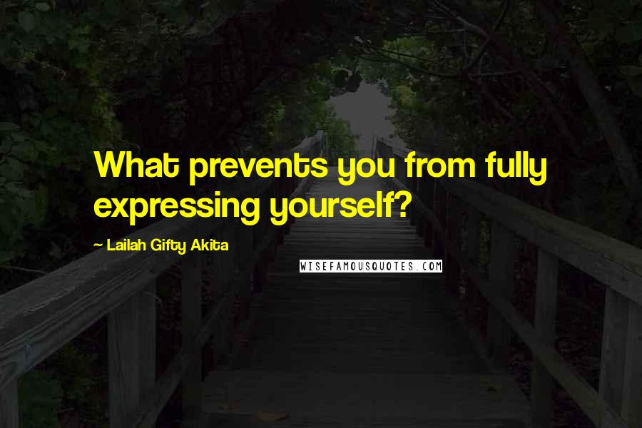 Lailah Gifty Akita Quotes: What prevents you from fully expressing yourself?