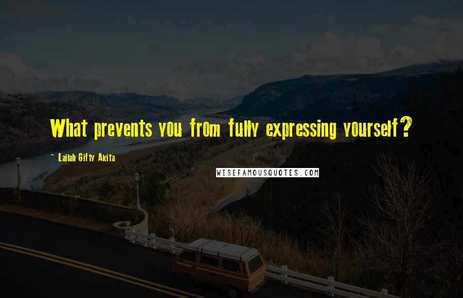 Lailah Gifty Akita Quotes: What prevents you from fully expressing yourself?