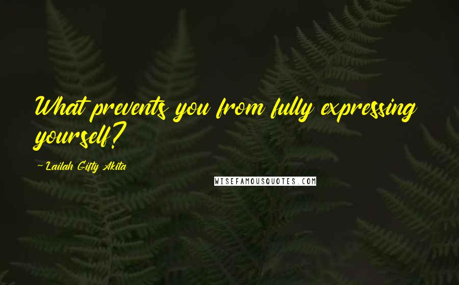 Lailah Gifty Akita Quotes: What prevents you from fully expressing yourself?