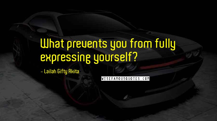 Lailah Gifty Akita Quotes: What prevents you from fully expressing yourself?