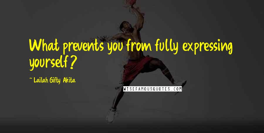 Lailah Gifty Akita Quotes: What prevents you from fully expressing yourself?