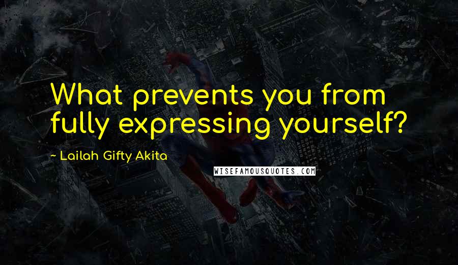 Lailah Gifty Akita Quotes: What prevents you from fully expressing yourself?