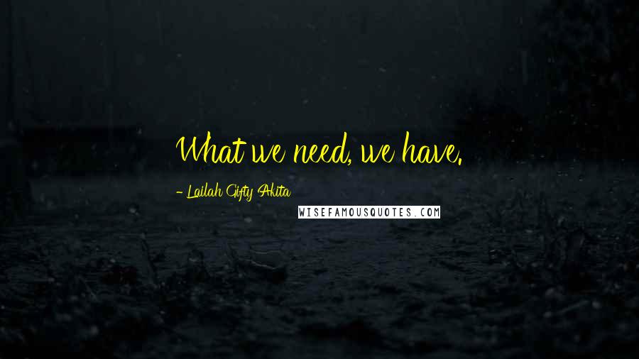Lailah Gifty Akita Quotes: What we need, we have.