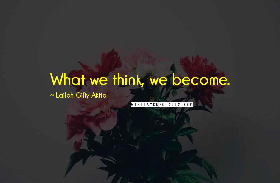 Lailah Gifty Akita Quotes: What we think, we become.