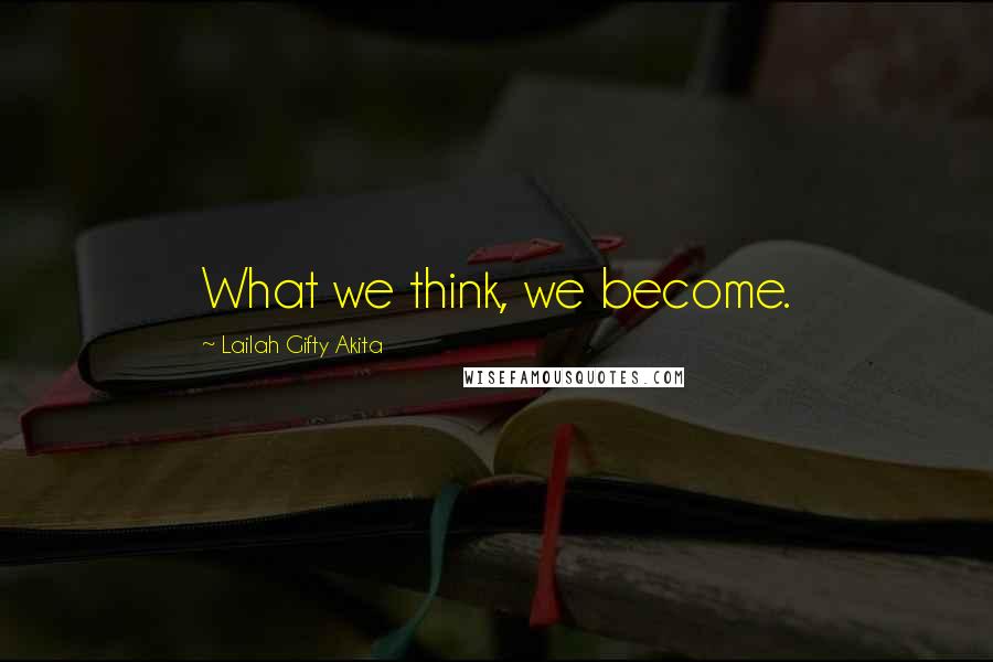 Lailah Gifty Akita Quotes: What we think, we become.