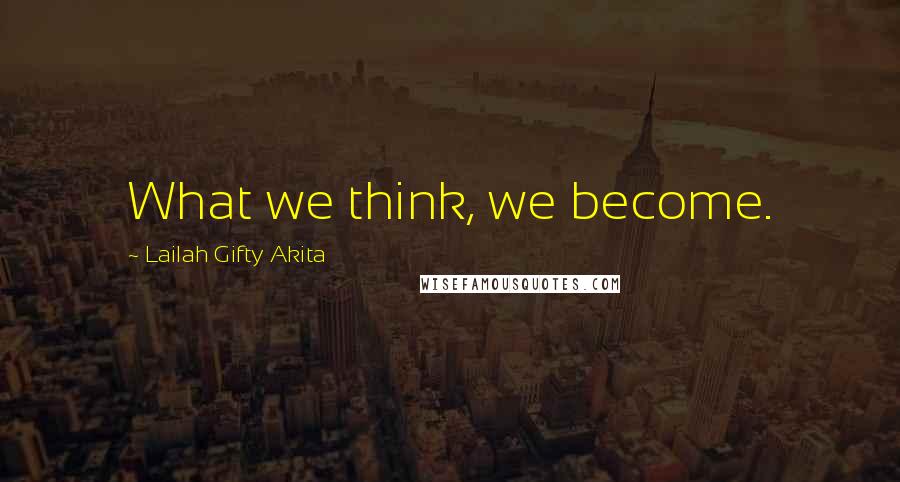 Lailah Gifty Akita Quotes: What we think, we become.
