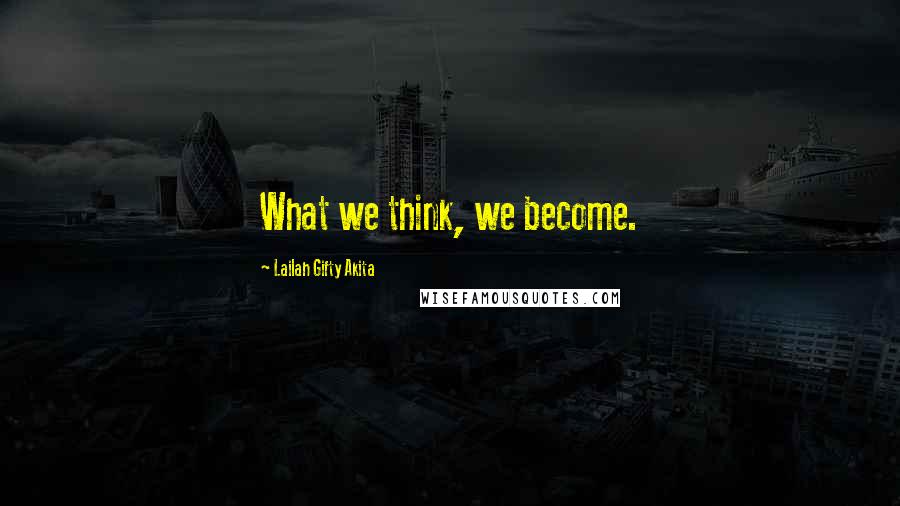 Lailah Gifty Akita Quotes: What we think, we become.