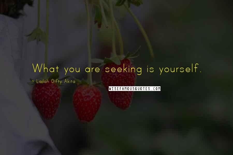Lailah Gifty Akita Quotes: What you are seeking is yourself.