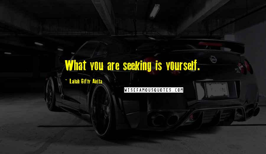 Lailah Gifty Akita Quotes: What you are seeking is yourself.