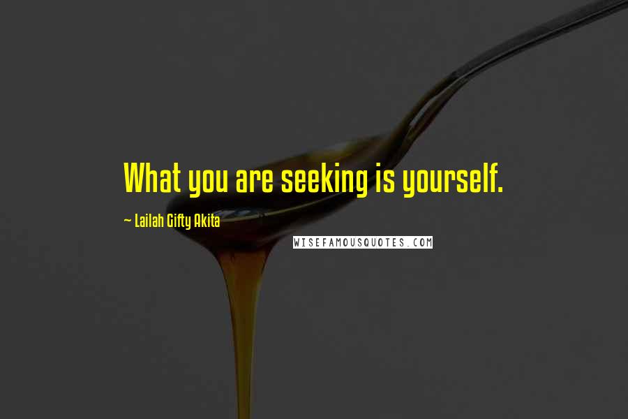 Lailah Gifty Akita Quotes: What you are seeking is yourself.