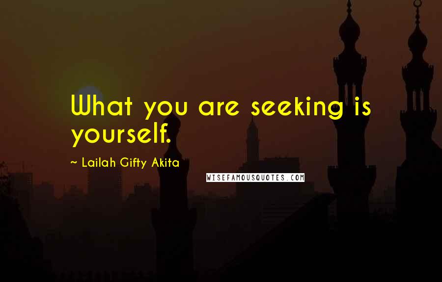 Lailah Gifty Akita Quotes: What you are seeking is yourself.
