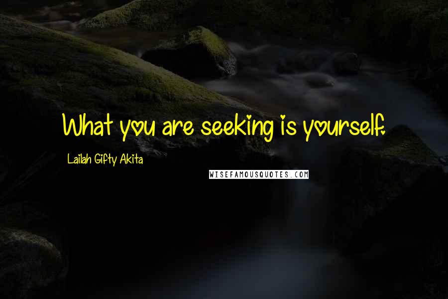 Lailah Gifty Akita Quotes: What you are seeking is yourself.