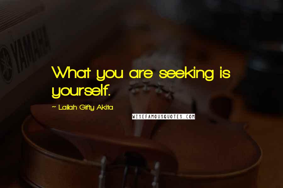 Lailah Gifty Akita Quotes: What you are seeking is yourself.