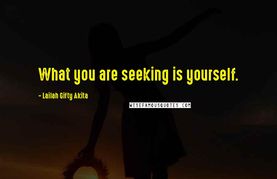 Lailah Gifty Akita Quotes: What you are seeking is yourself.
