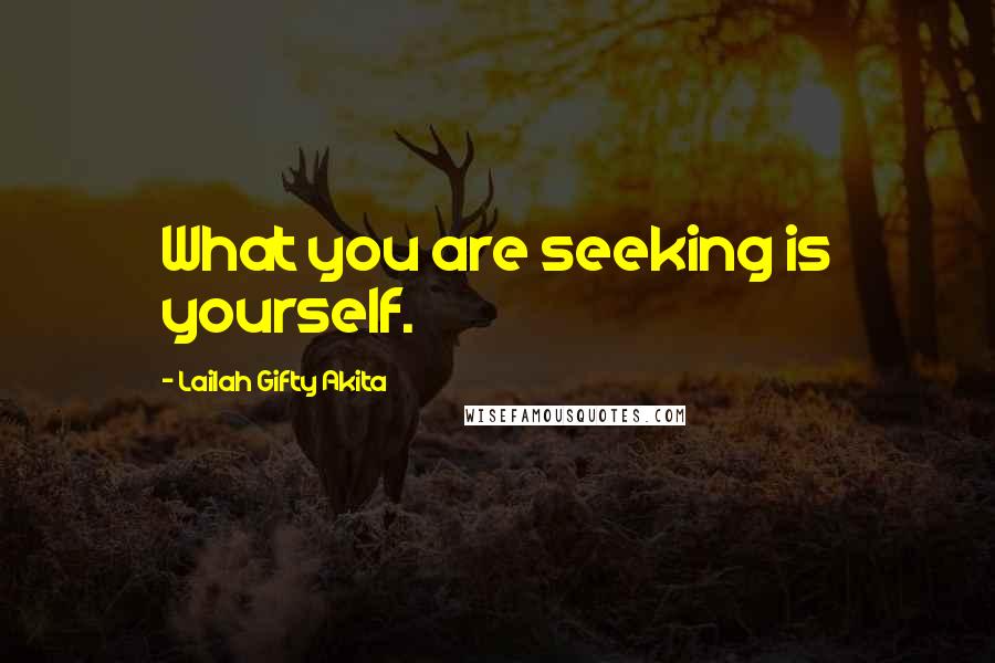 Lailah Gifty Akita Quotes: What you are seeking is yourself.