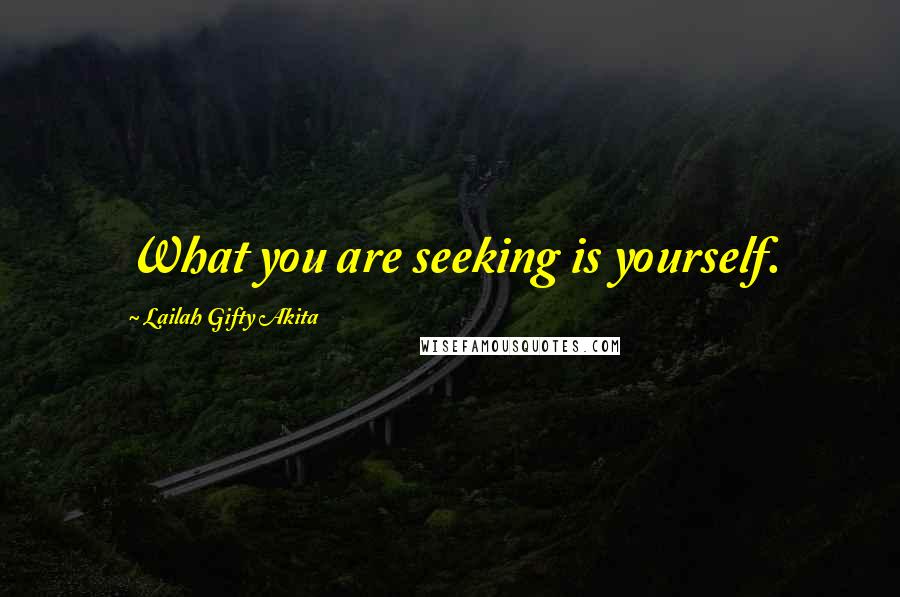 Lailah Gifty Akita Quotes: What you are seeking is yourself.