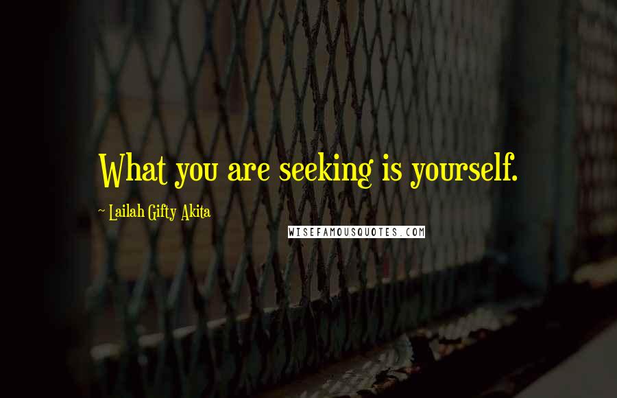Lailah Gifty Akita Quotes: What you are seeking is yourself.