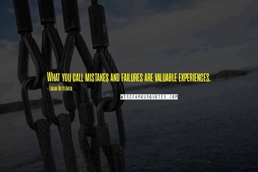 Lailah Gifty Akita Quotes: What you call mistakes and failures are valuable experiences.