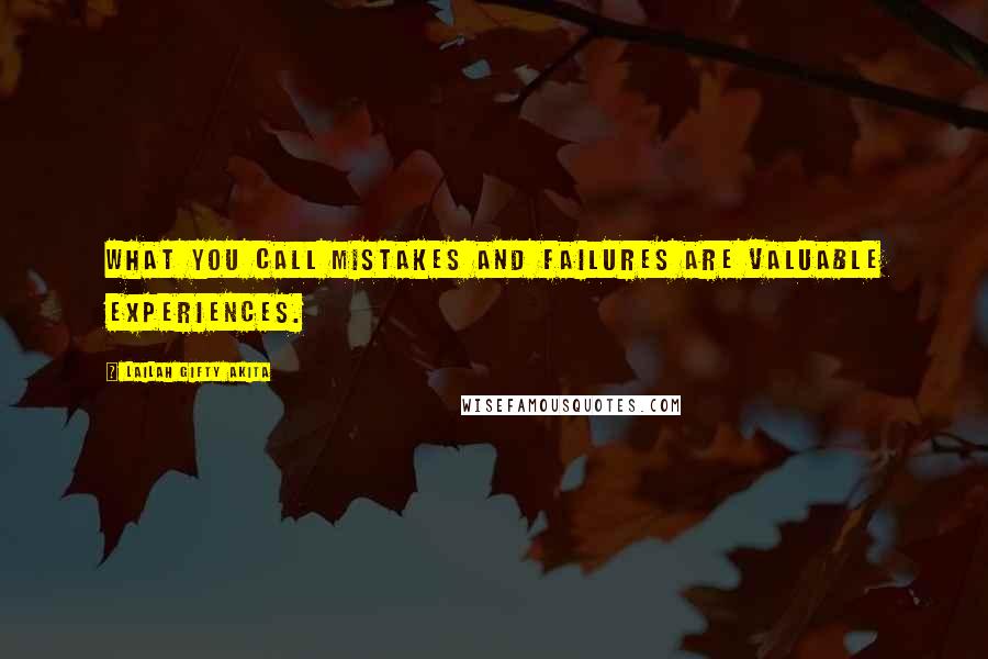 Lailah Gifty Akita Quotes: What you call mistakes and failures are valuable experiences.