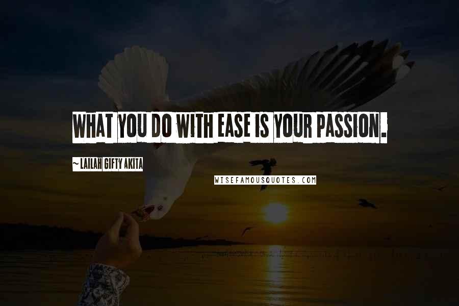 Lailah Gifty Akita Quotes: What you do with ease is your passion.