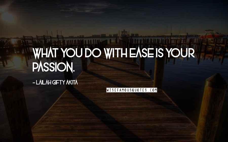 Lailah Gifty Akita Quotes: What you do with ease is your passion.