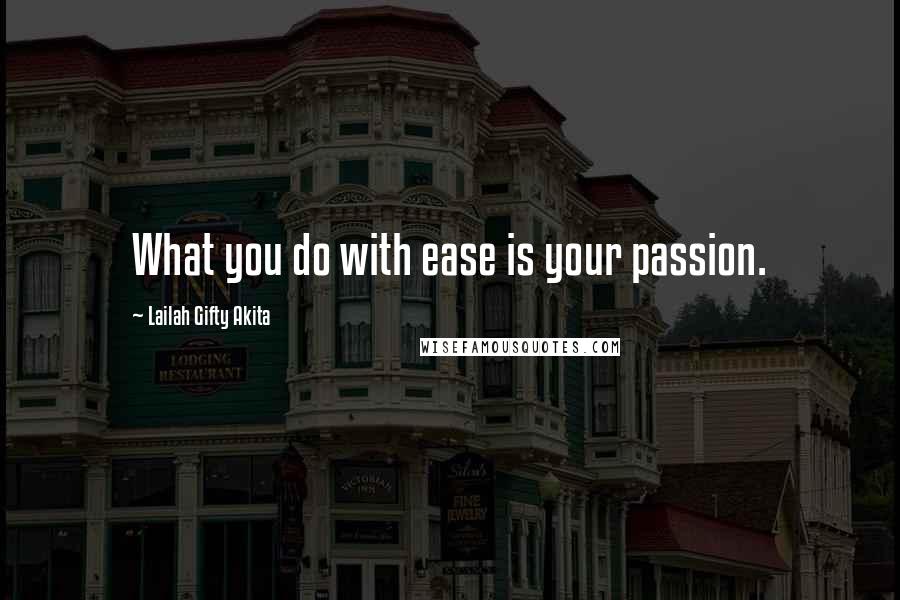 Lailah Gifty Akita Quotes: What you do with ease is your passion.