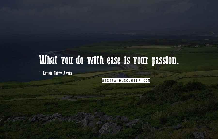 Lailah Gifty Akita Quotes: What you do with ease is your passion.