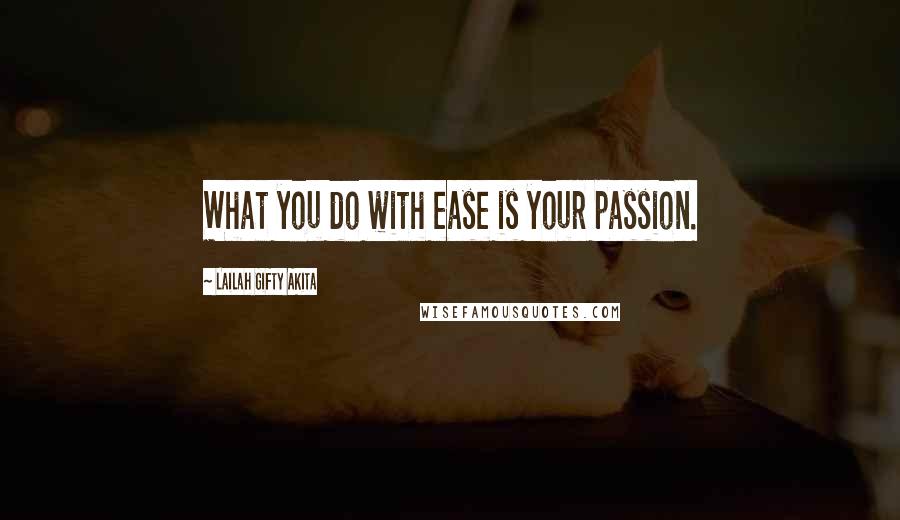 Lailah Gifty Akita Quotes: What you do with ease is your passion.