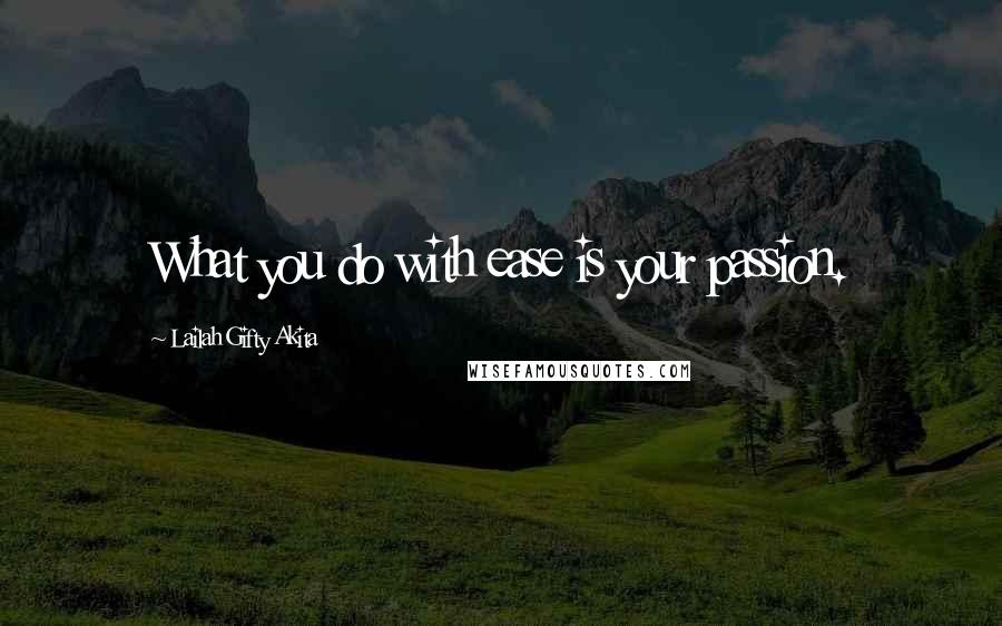 Lailah Gifty Akita Quotes: What you do with ease is your passion.