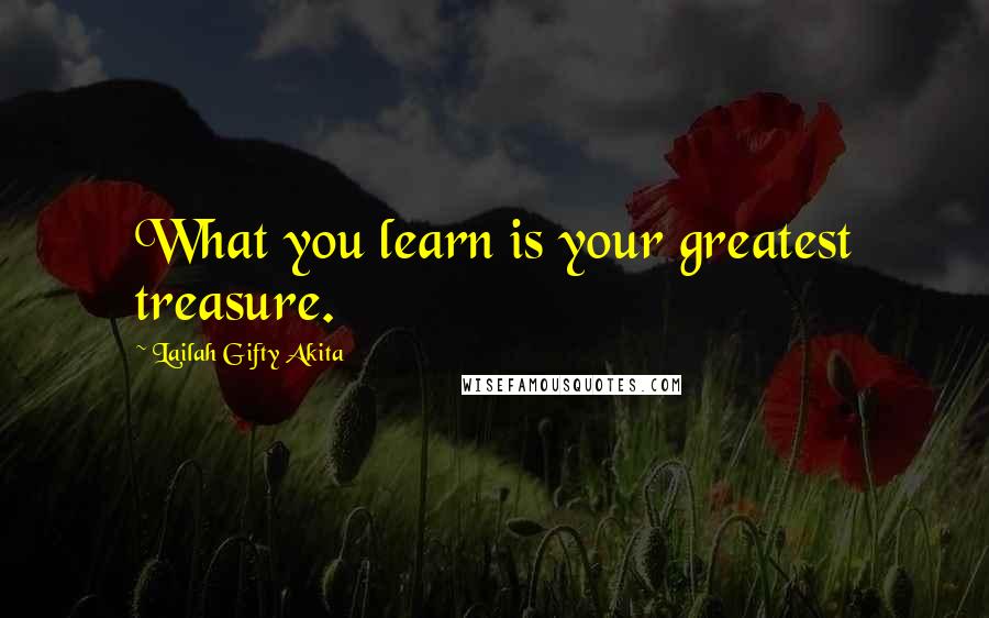 Lailah Gifty Akita Quotes: What you learn is your greatest treasure.