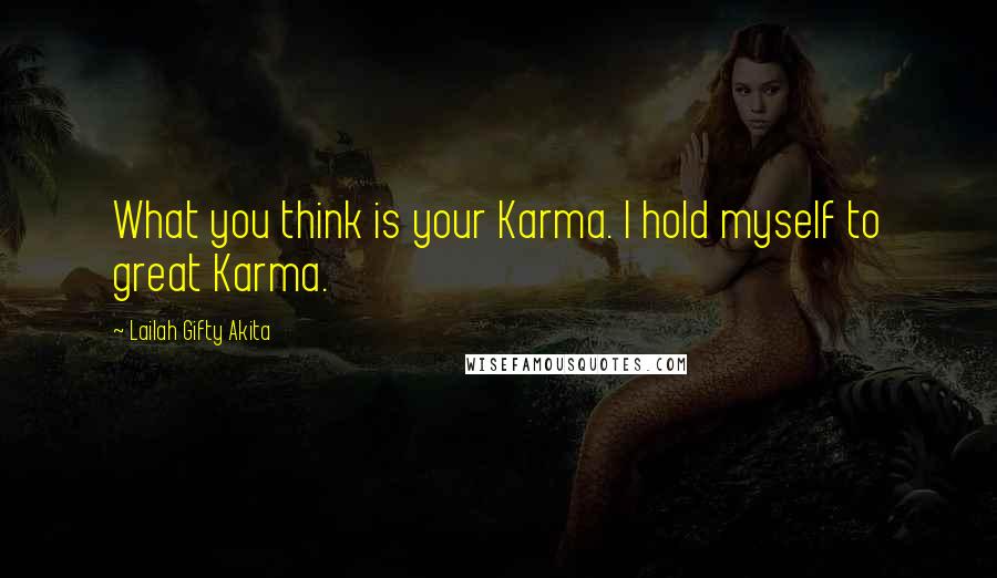 Lailah Gifty Akita Quotes: What you think is your Karma. I hold myself to great Karma.