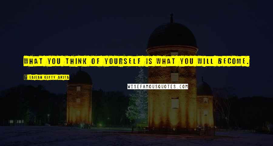 Lailah Gifty Akita Quotes: What you think of yourself is what you will become.
