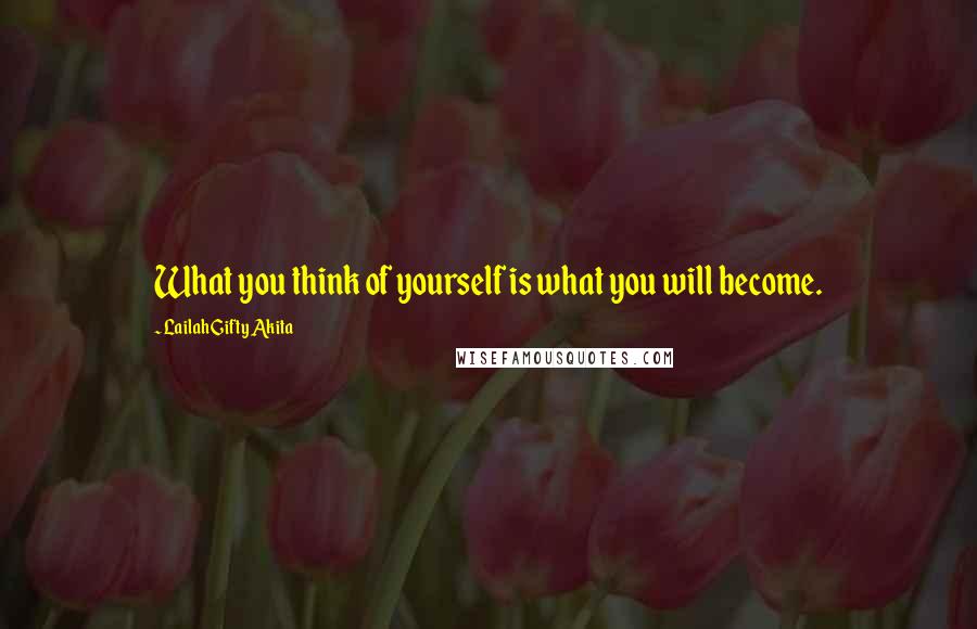 Lailah Gifty Akita Quotes: What you think of yourself is what you will become.