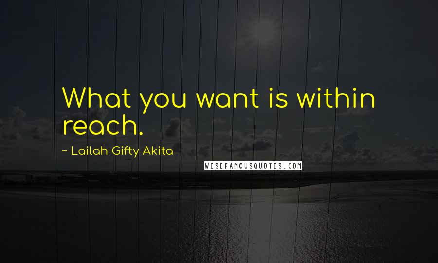 Lailah Gifty Akita Quotes: What you want is within reach.