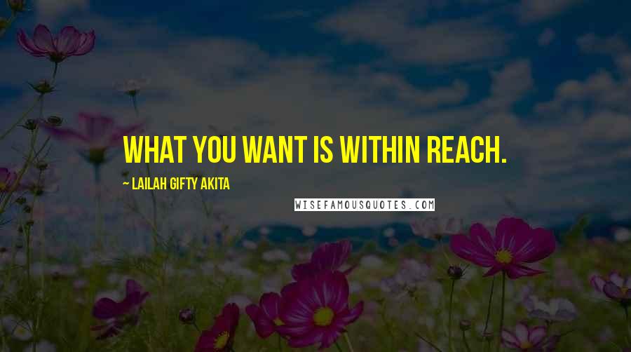 Lailah Gifty Akita Quotes: What you want is within reach.