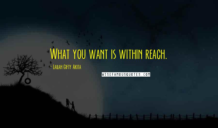 Lailah Gifty Akita Quotes: What you want is within reach.