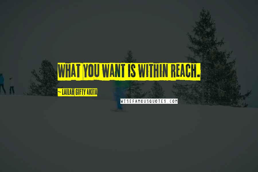 Lailah Gifty Akita Quotes: What you want is within reach.