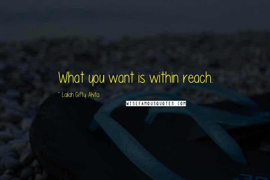 Lailah Gifty Akita Quotes: What you want is within reach.