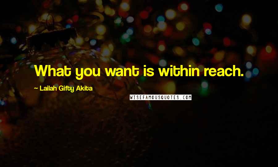 Lailah Gifty Akita Quotes: What you want is within reach.