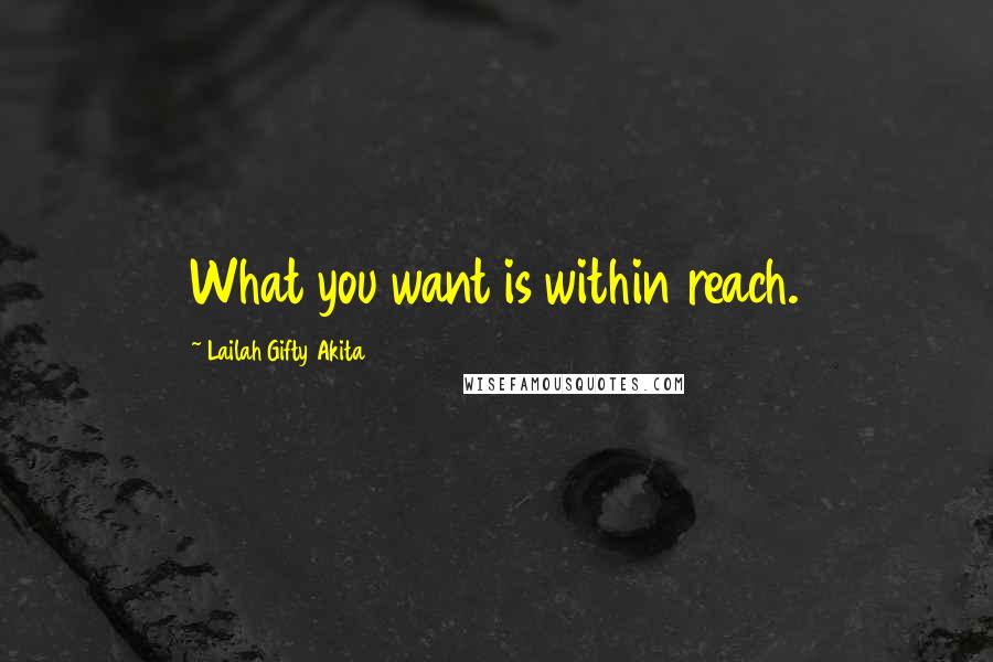 Lailah Gifty Akita Quotes: What you want is within reach.