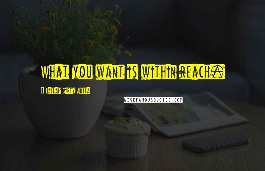 Lailah Gifty Akita Quotes: What you want is within reach.