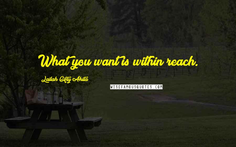 Lailah Gifty Akita Quotes: What you want is within reach.