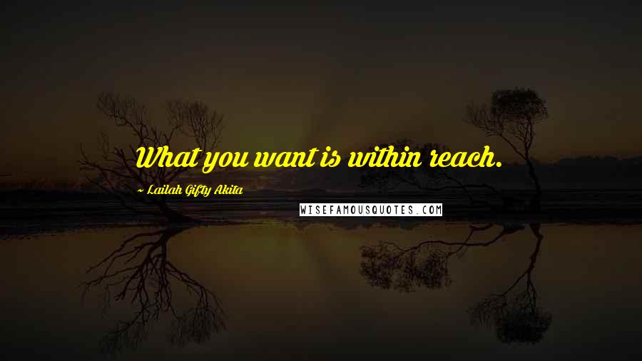 Lailah Gifty Akita Quotes: What you want is within reach.