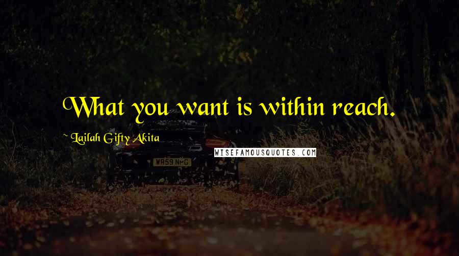 Lailah Gifty Akita Quotes: What you want is within reach.