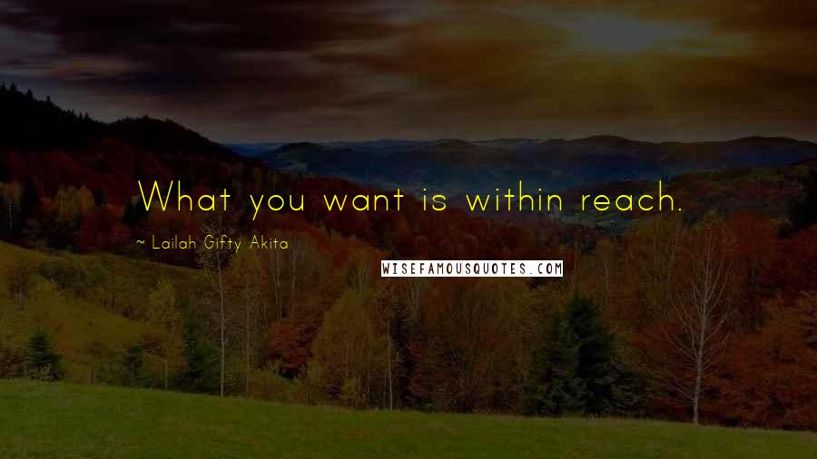 Lailah Gifty Akita Quotes: What you want is within reach.