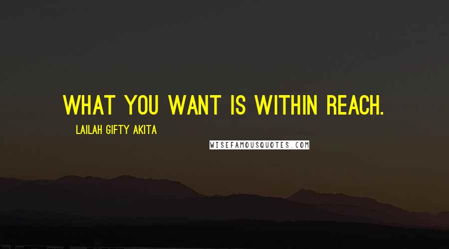 Lailah Gifty Akita Quotes: What you want is within reach.