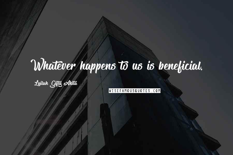 Lailah Gifty Akita Quotes: Whatever happens to us is beneficial.
